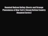 [PDF Download] Haunted Hudson Valley: Ghosts and Strange Phenomena of New York's Sleepy Hollow