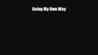 [PDF Download] Going My Own Way [Download] Online