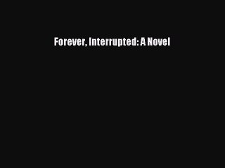 (PDF Download) Forever Interrupted: A Novel PDF