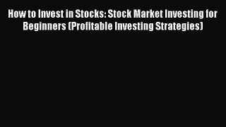 PDF Download How to Invest in Stocks: Stock Market Investing for Beginners (Profitable Investing