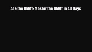 PDF Download Ace the GMAT: Master the GMAT in 40 Days PDF Full Ebook