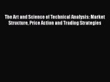 The Art and Science of Technical Analysis: Market Structure Price Action and Trading Strategies