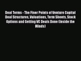 Deal Terms - The Finer Points of Venture Capital Deal Structures Valuations Term Sheets Stock
