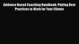 Evidence Based Coaching Handbook: Putting Best Practices to Work for Your Clients  Free Books