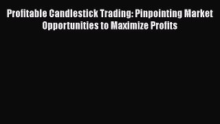 Profitable Candlestick Trading: Pinpointing Market Opportunities to Maximize Profits  Read