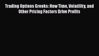 Trading Options Greeks: How Time Volatility and Other Pricing Factors Drive Profits  PDF Download