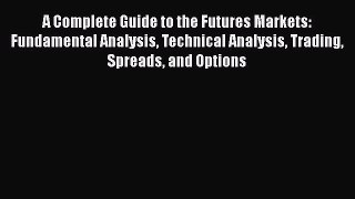 A Complete Guide to the Futures Markets: Fundamental Analysis Technical Analysis Trading Spreads