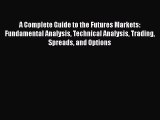 A Complete Guide to the Futures Markets: Fundamental Analysis Technical Analysis Trading Spreads