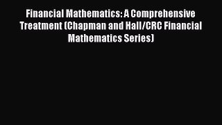 Financial Mathematics: A Comprehensive Treatment (Chapman and Hall/CRC Financial Mathematics