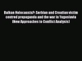 [PDF Download] Balkan Holocausts?: Serbian and Croatian victim centred propaganda and the war
