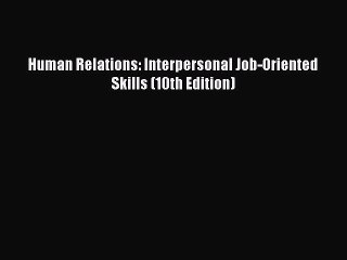 PDF Download Human Relations: Interpersonal Job-Oriented Skills (10th Edition) Download Online