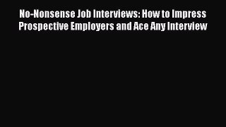 PDF Download No-Nonsense Job Interviews: How to Impress Prospective Employers and Ace Any Interview