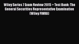 Wiley Series 7 Exam Review 2015 + Test Bank: The General Securities Representative Examination
