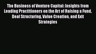The Business of Venture Capital: Insights from Leading Practitioners on the Art of Raising