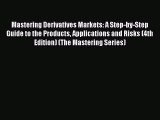 Mastering Derivatives Markets: A Step-by-Step Guide to the Products Applications and Risks