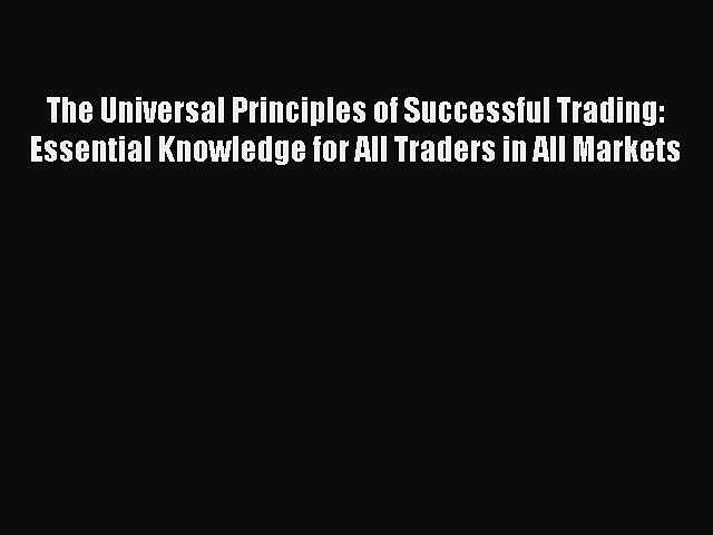 The Universal Principles of Successful Trading: Essential Knowledge for All Traders in All