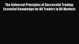The Universal Principles of Successful Trading: Essential Knowledge for All Traders in All