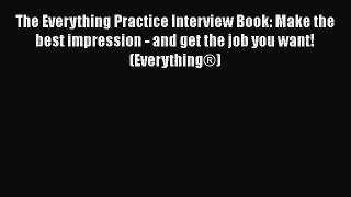 PDF Download The Everything Practice Interview Book: Make the best impression - and get the