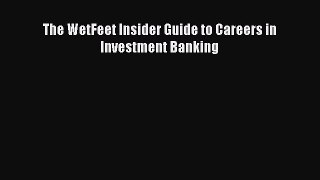 PDF Download The WetFeet Insider Guide to Careers in Investment Banking Read Full Ebook