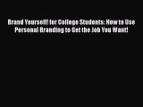 PDF Download Brand Yourself! for College Students: How to Use Personal Branding to Get the