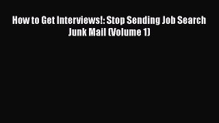 PDF Download How to Get Interviews!: Stop Sending Job Search Junk Mail (Volume 1) Read Online