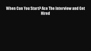 PDF Download When Can You Start? Ace The Interview and Get Hired Download Full Ebook