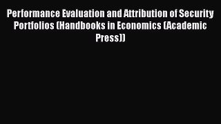 Performance Evaluation and Attribution of Security Portfolios (Handbooks in Economics (Academic