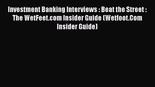 PDF Download Investment Banking Interviews : Beat the Street : The WetFeet.com Insider Guide