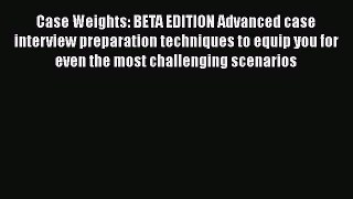 PDF Download Case Weights: BETA EDITION Advanced case interview preparation techniques to equip