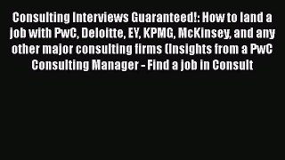 PDF Download Consulting Interviews Guaranteed!: How to land a job with PwC Deloitte EY KPMG