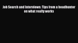 PDF Download Job Search and Interviews: Tips from a headhunter on what really works PDF Online