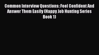 PDF Download Common Interview Questions: Feel Confident And Answer Them Easily (Happy Job Hunting