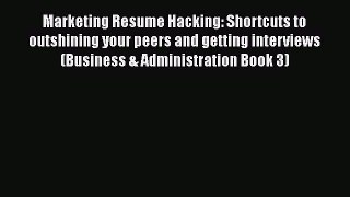PDF Download Marketing Resume Hacking: Shortcuts to outshining your peers and getting interviews