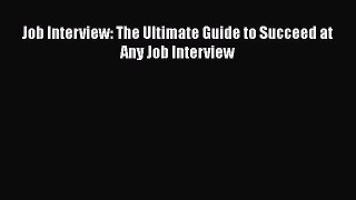 PDF Download Job Interview: The Ultimate Guide to Succeed at Any Job Interview Download Online