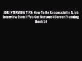 PDF Download JOB INTERVIEW TIPS: How To Be Successful In A Job Interview Even If You Get Nervous