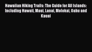 (PDF Download) Hawaiian Hiking Trails: The Guide for All Islands: Including Hawaii Maui Lanai
