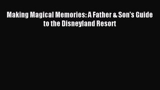 (PDF Download) Making Magical Memories: A Father & Son's Guide to the Disneyland Resort PDF