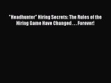 [PDF Download] Headhunter Hiring Secrets: The Rules of the Hiring Game Have Changed . . . Forever!
