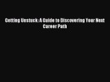 [PDF Download] Getting Unstuck: A Guide to Discovering Your Next Career Path [Download] Full