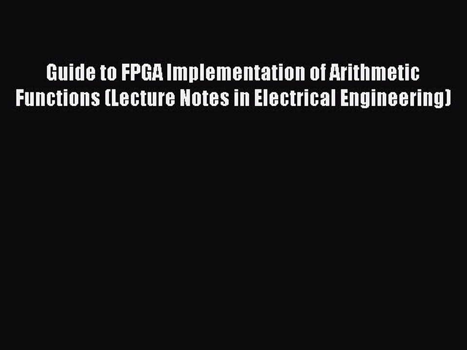 [PDF Download] Guide to FPGA Implementation of Arithmetic Functions (Lecture Notes in Electrical