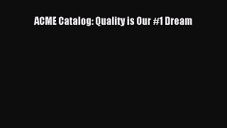 [PDF Download] ACME Catalog: Quality is Our #1 Dream [Read] Online