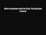 (PDF Download) Where Rainbows Wait for Rain: The Big Bend Country PDF