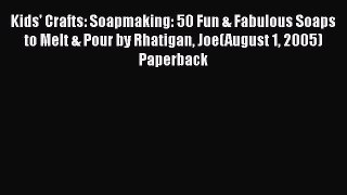 Kids' Crafts: Soapmaking: 50 Fun & Fabulous Soaps to Melt & Pour by Rhatigan Joe(August 1 2005)