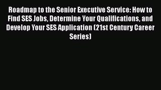 PDF Download Roadmap to the Senior Executive Service: How to Find SES Jobs Determine Your Qualifications