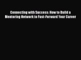 PDF Download Connecting with Success: How to Build a Mentoring Network to Fast-Forward Your
