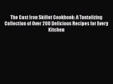 [PDF Download] The Cast Iron Skillet Cookbook: A Tantalizing Collection of Over 200 Delicious