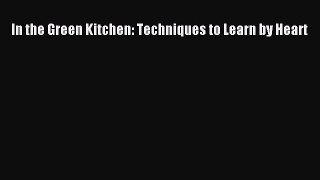 [PDF Download] In the Green Kitchen: Techniques to Learn by Heart  Free Books