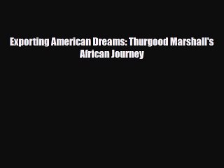 [PDF Download] Exporting American Dreams: Thurgood Marshall's African Journey [PDF] Full Ebook