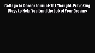 PDF Download College to Career Journal: 101 Thought-Provoking Ways to Help You Land the Job