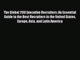PDF Download The Global 200 Executive Recruiters: An Essential Guide to the Best Recruiters